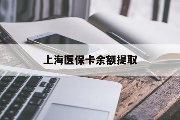 上海医保卡余额提取(上海医保卡余额提取方法) 上海医保卡余额提取(上海医保卡余额提取方法)