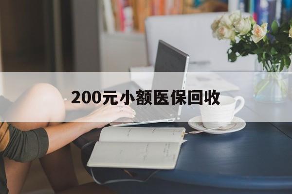荆州200元小额医保回收(医保小额提取代办600以内)