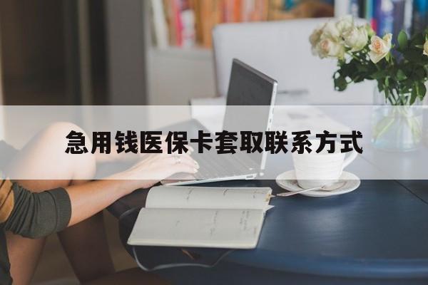 荆州急用钱医保卡套取联系方式(24小时在线套医保联系方式)